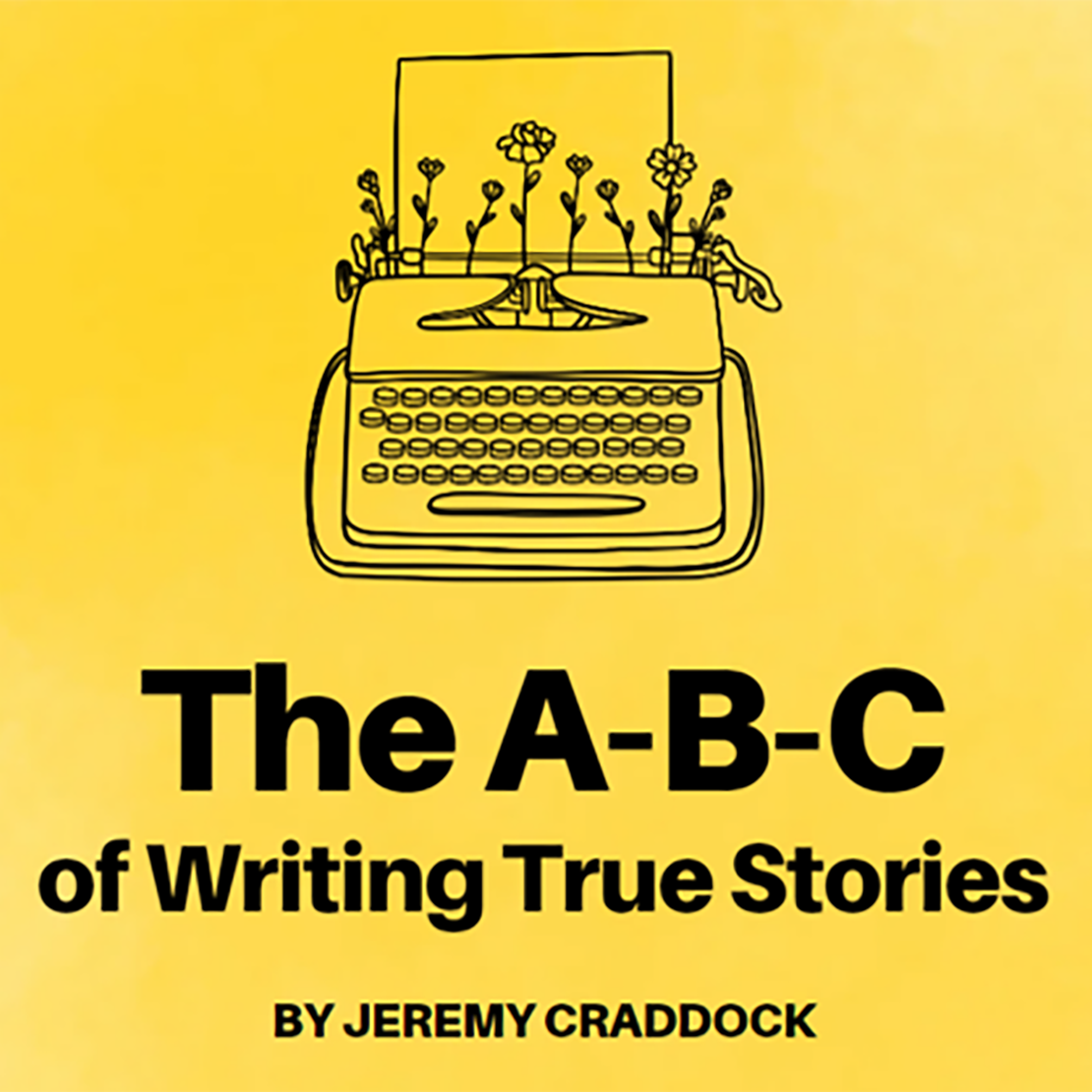 The A-B-C of Writing True Stories