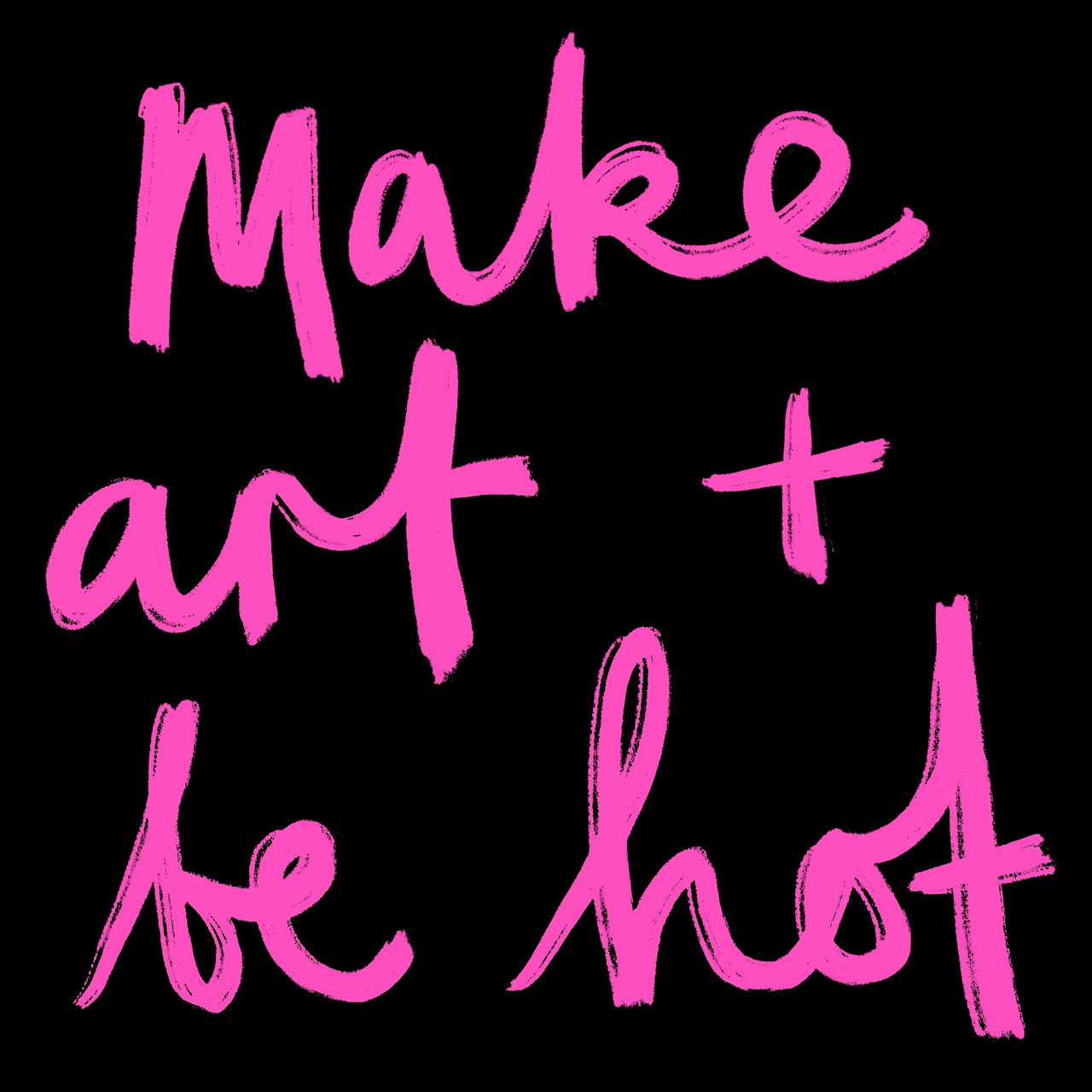 Make Art + Be Hot by Gabriella Rosie