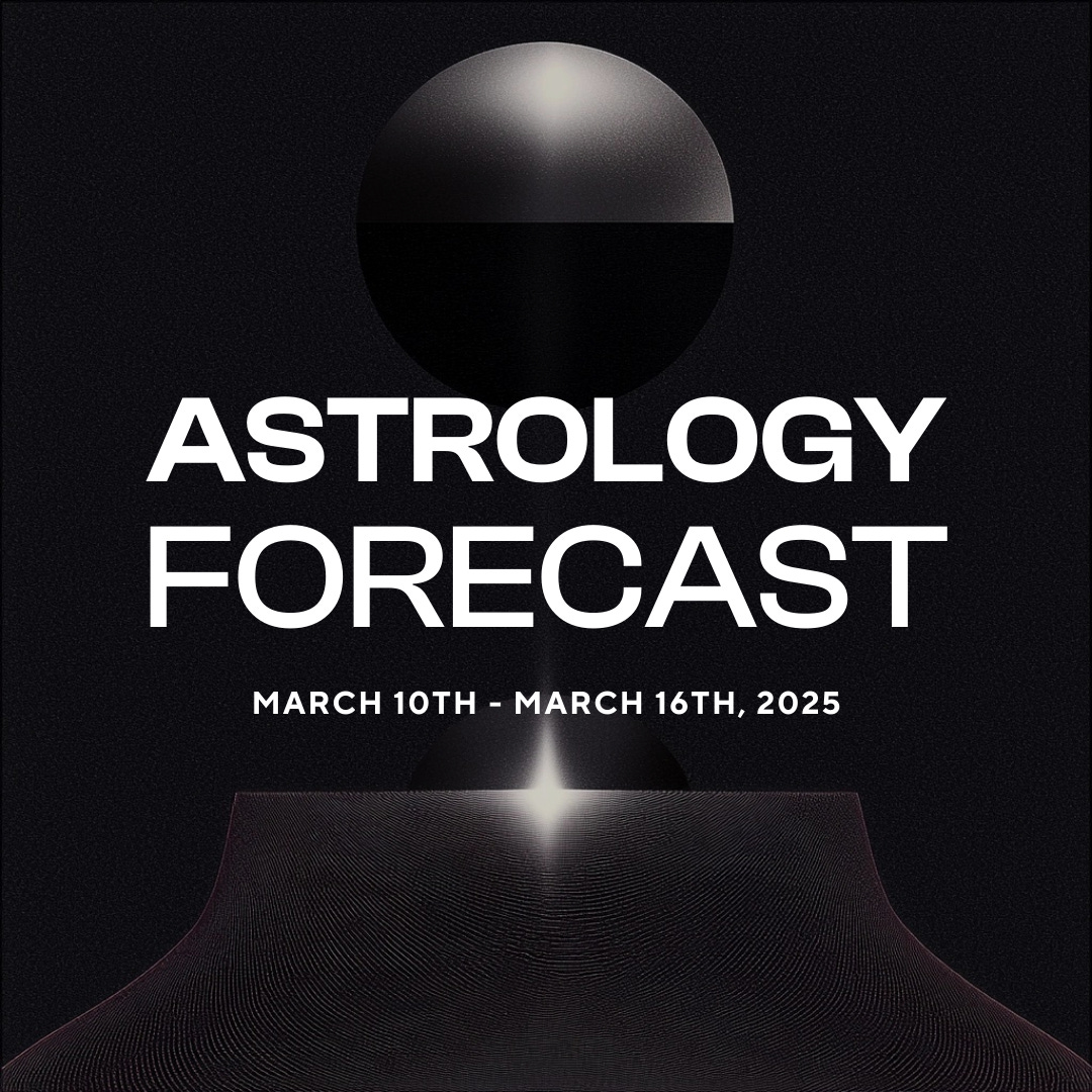 Astrology Forecast March 10th March 16th, 2025