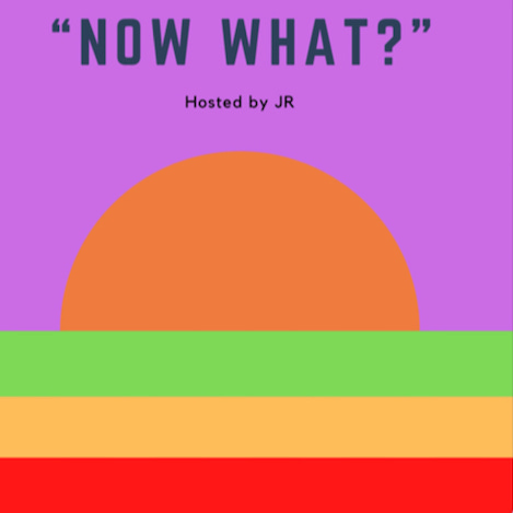 Now What? Hosted by JR