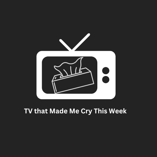 TV That Made Me Cry This Week 