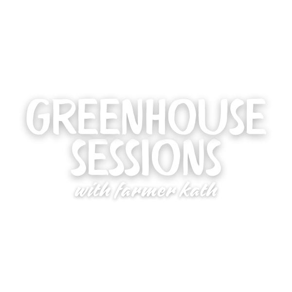 Greenhouse Sessions with Farmer Kath