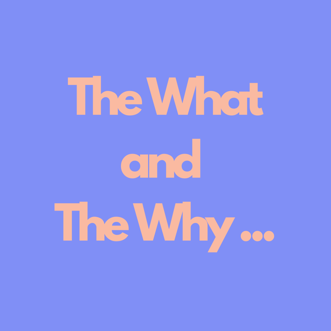 The What and The Why...