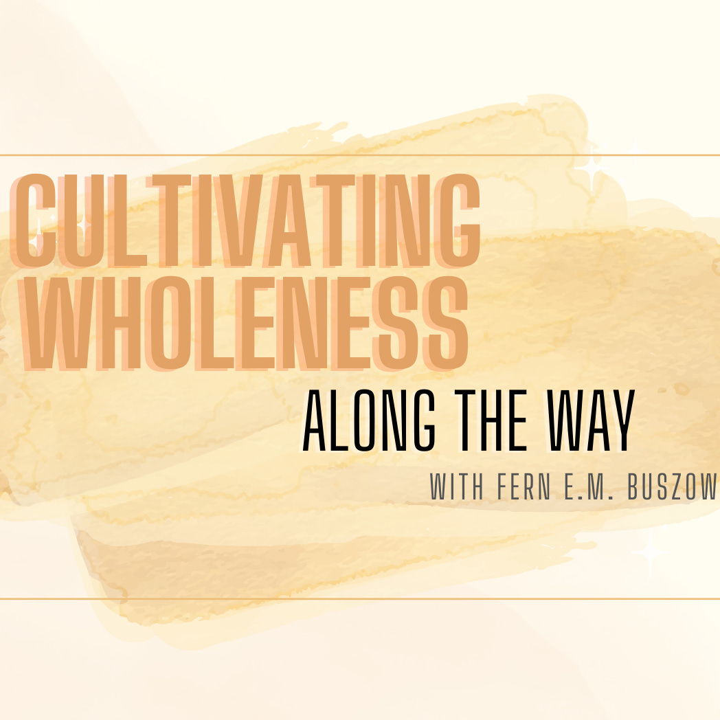 Cultivating Wholeness Along the Way
