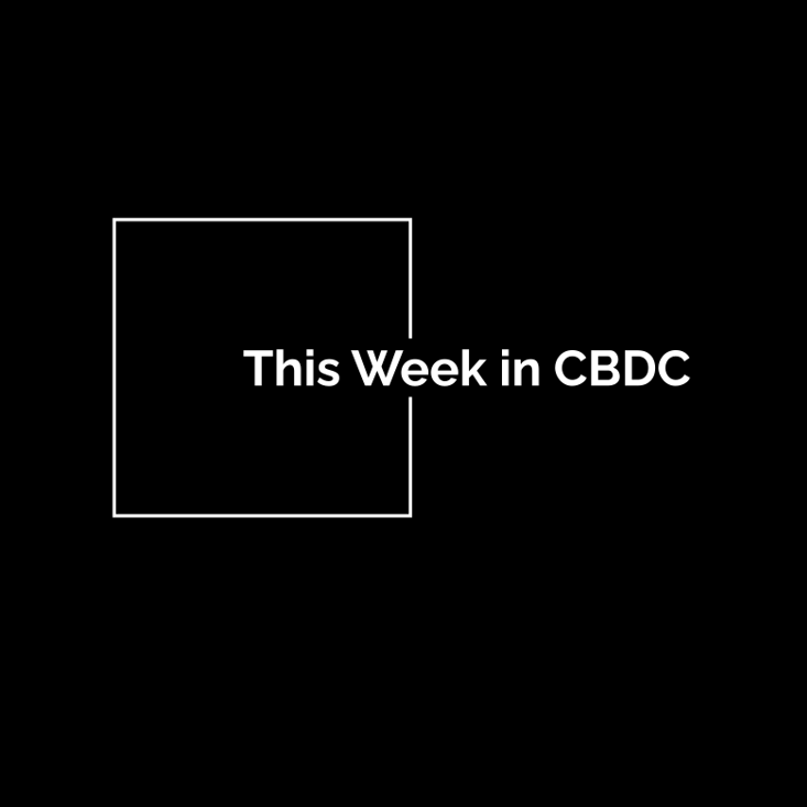 This Week in Central Bank Digital Currency