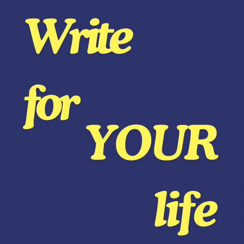 WRITE FOR YOUR LIFE