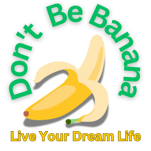 Don't Be Banana - Live Your Dream Life