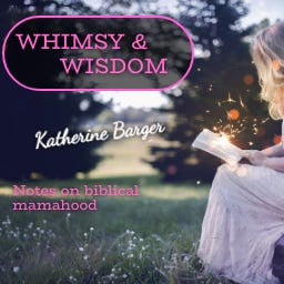 Whimsy & Wisdom: Notes on Biblical Mamahood