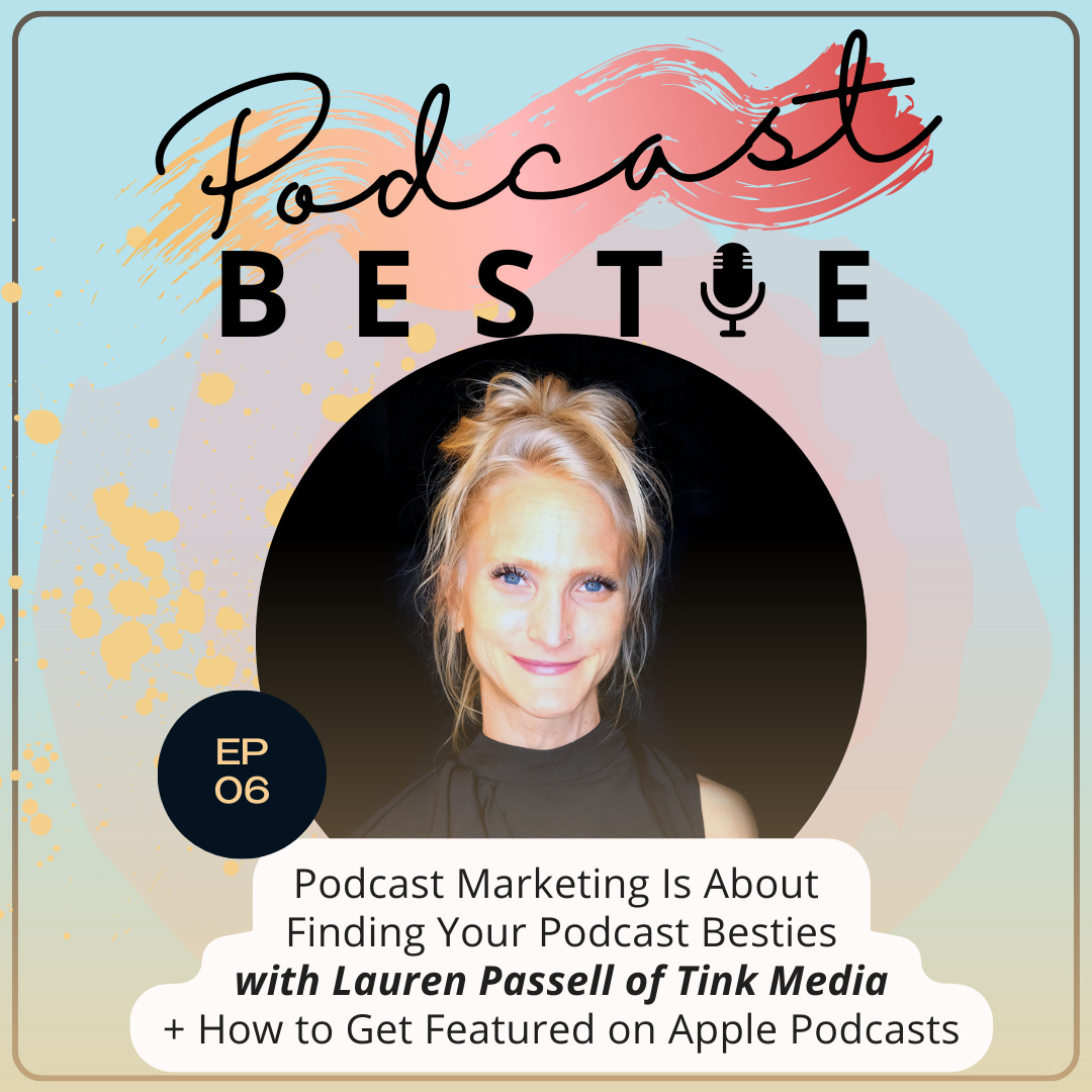 Podcast Marketing Is About Finding Your Podcast Besties with Lauren Passell  of Tink Media + How to Get Featured on Apple Podcasts