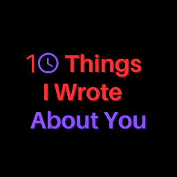 10 Things I Wrote About You