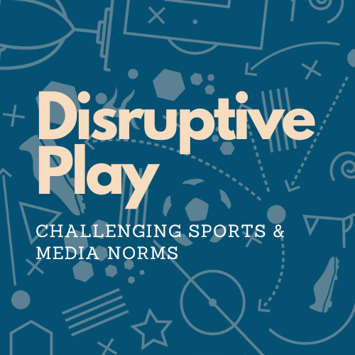 Artwork for Disruptive Play: Challenging Sports & Media Norms