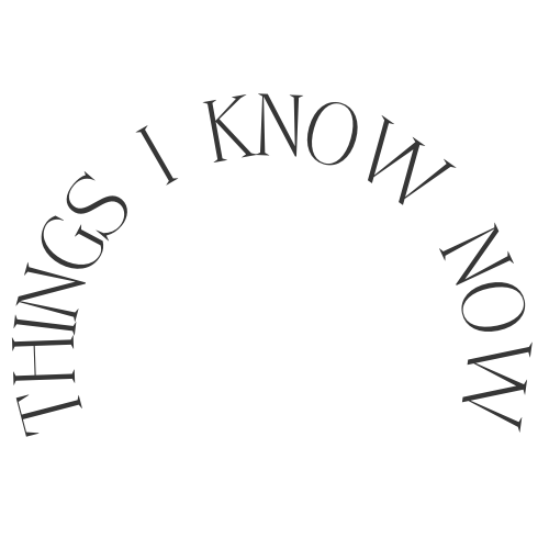 Things I Know Now