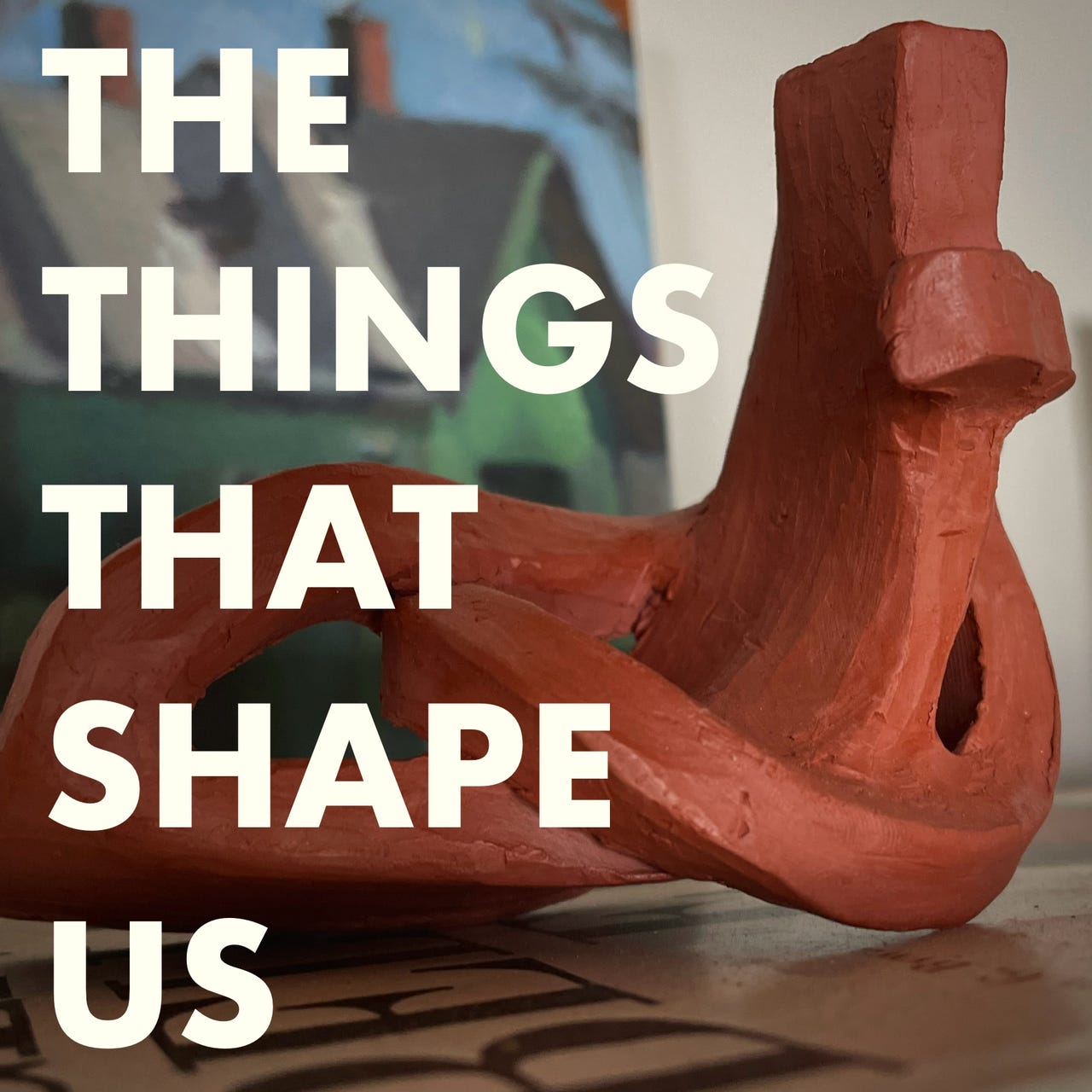 The Things That Shape Us