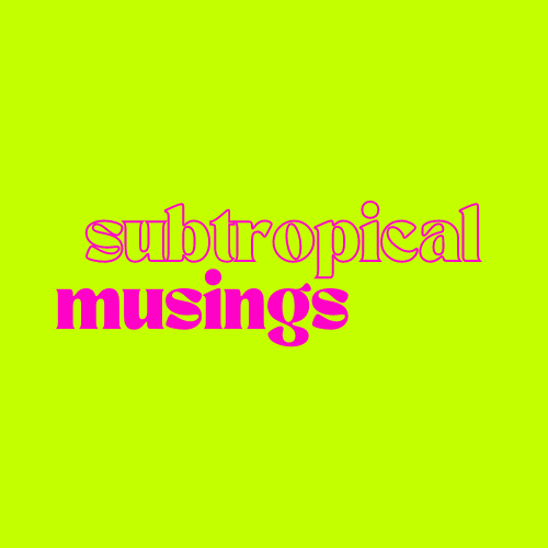 Subtropical Musings