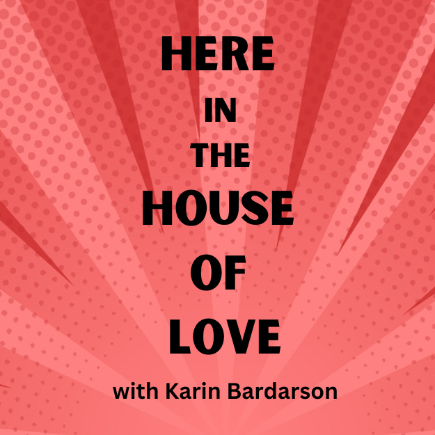 Here in the House of Love with Karin Bardarson