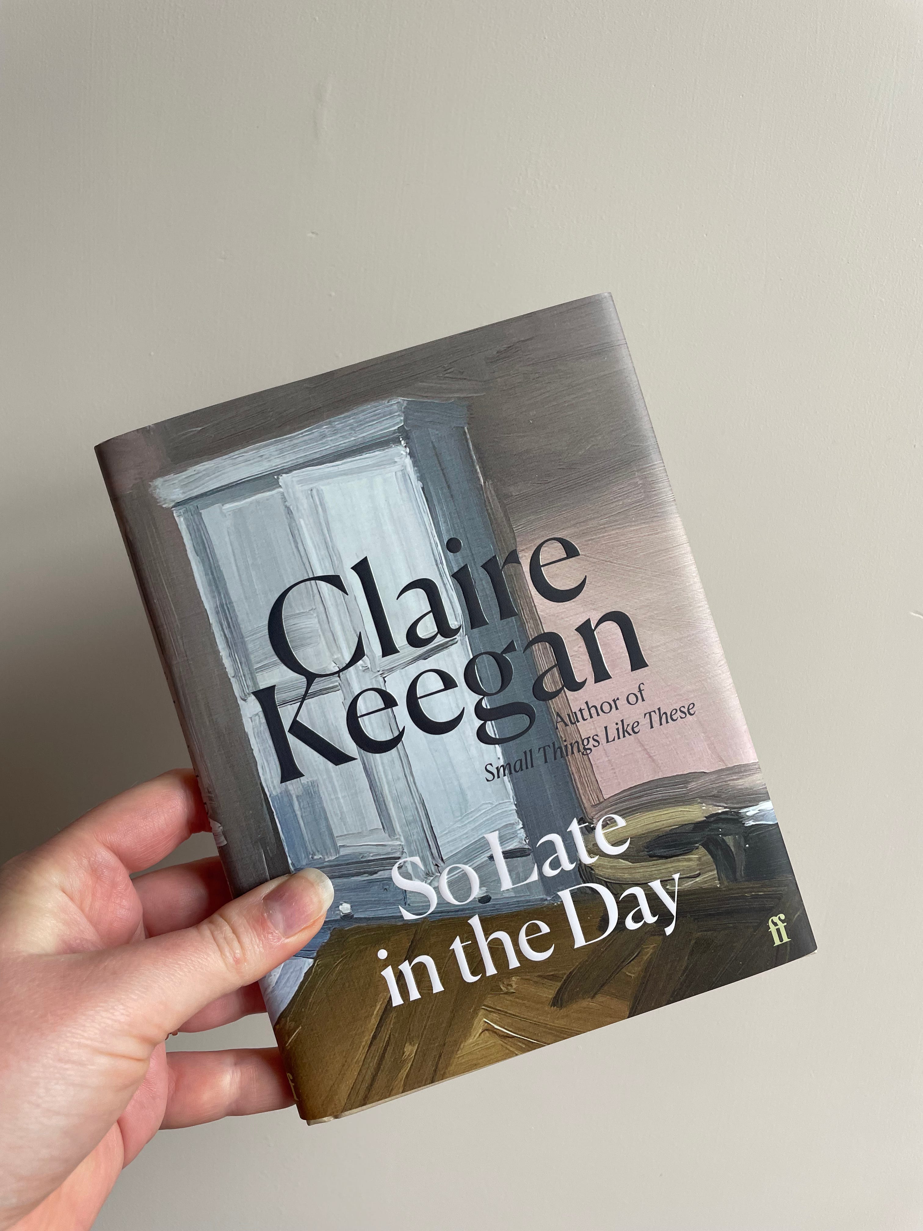 So Late in the Day: Stories of Women and Men by Claire Keegan, Hardcover