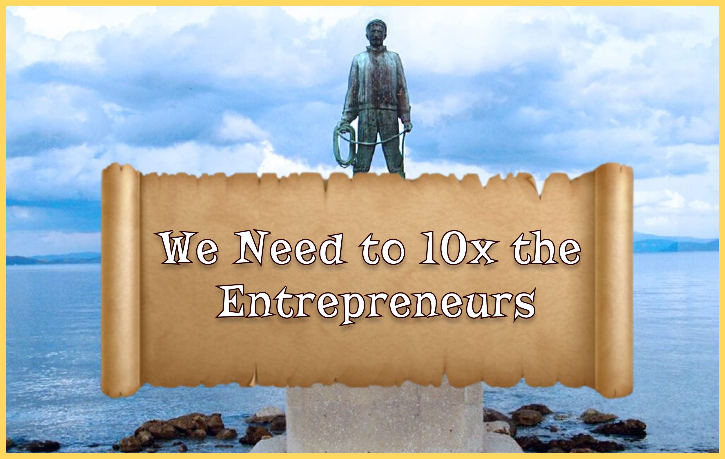 We Need to 10x the Entrepreneurs