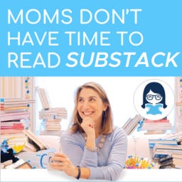 Moms Don't Have Time to Read Substack