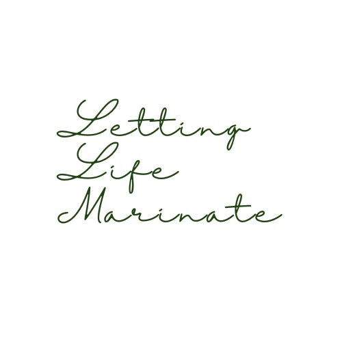 Letting Life Marinate