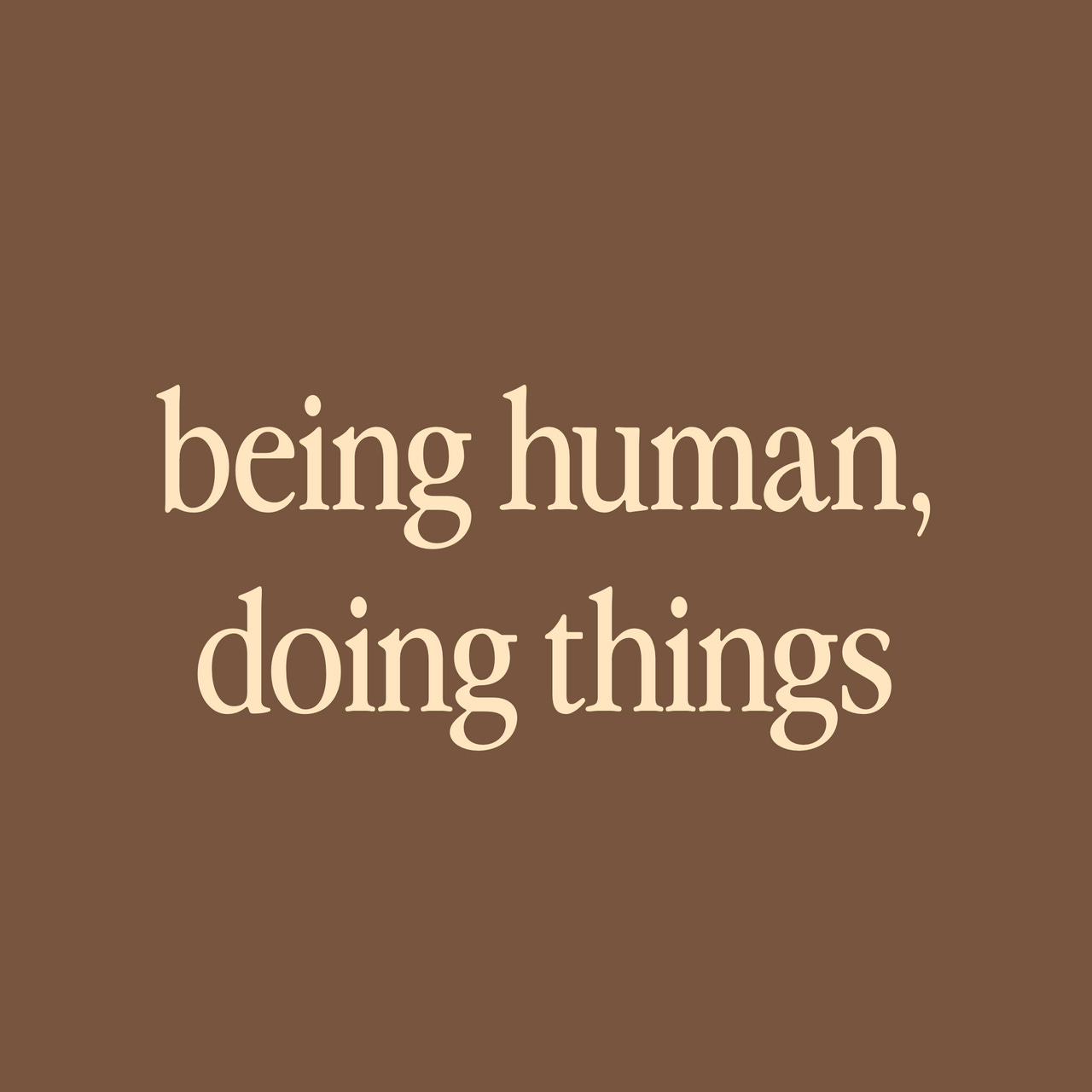 Being Human, Doing Things