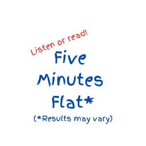Five Minutes Flat* (*Results May Vary)