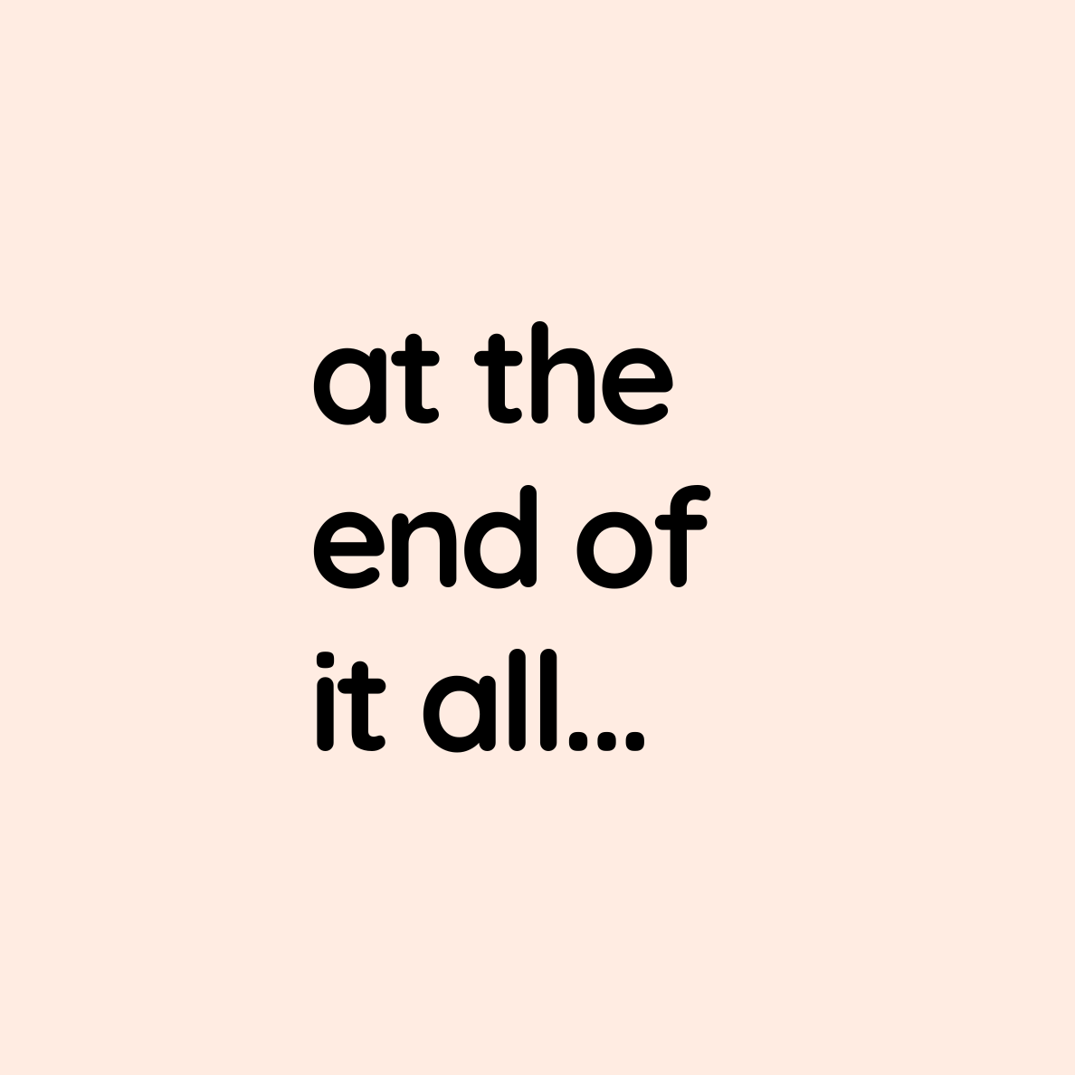 at the end of it all...