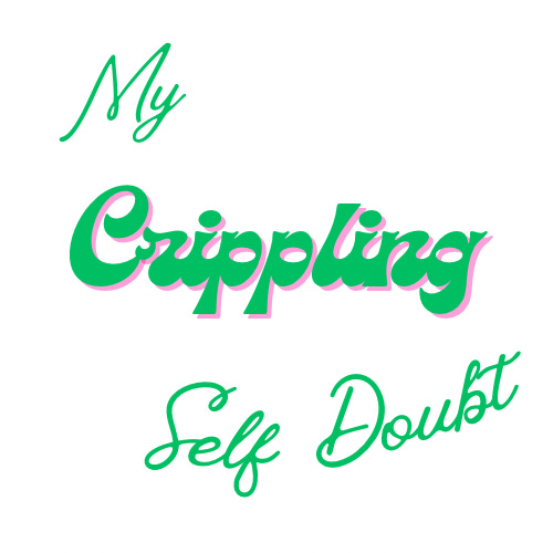 My Crippling Self Doubt