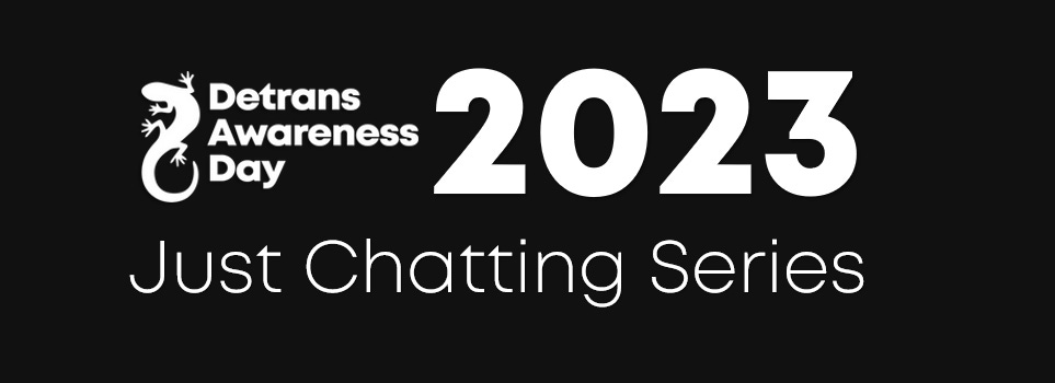 Detrans Awareness Day 2023: Just Chatting Series