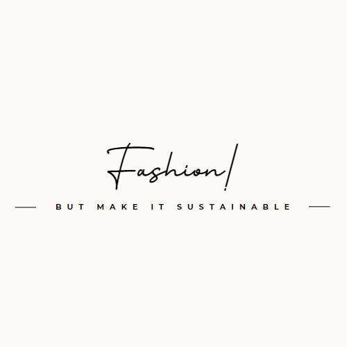 Fashion! but make it sustainable