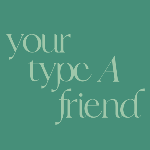 Your Type A Friend