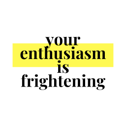 your enthusiasm is frightening logo