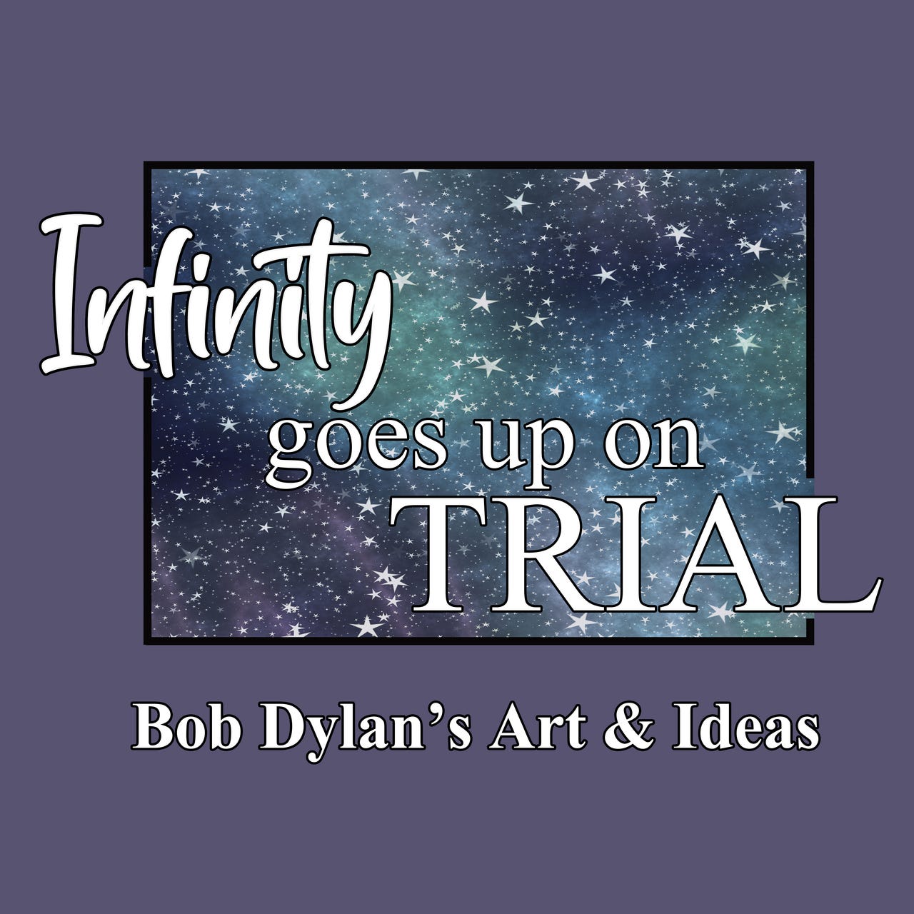 Infinity Goes Up on Trial - Bob Dylan's Art and Ideas