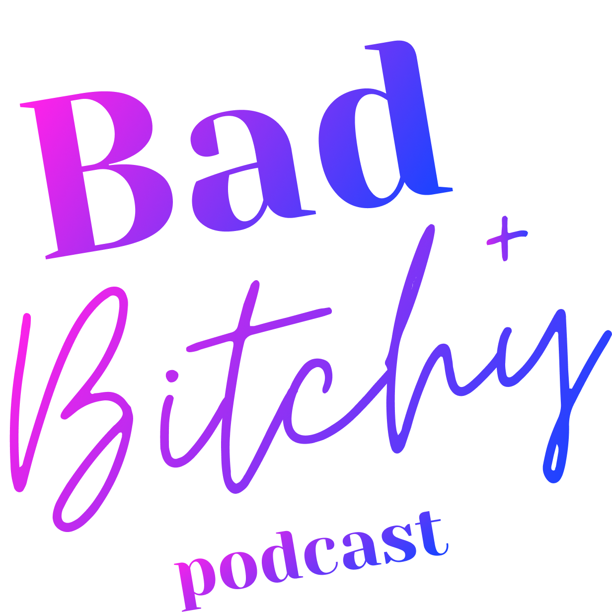 Bad + Bitchy Podcast