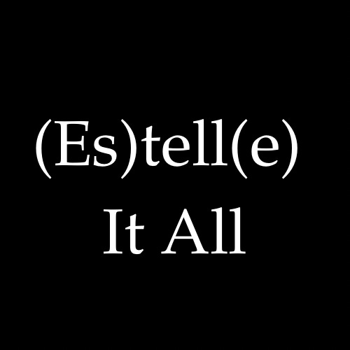 (Es)tell(e) It All