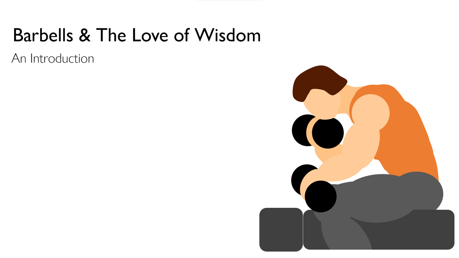 Barbells and The Love of Wisdom An Introduction