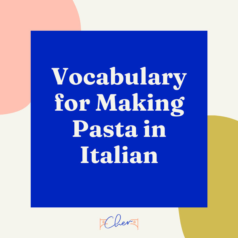21 MustKnow Vocabulary Words for Making Pasta in Italian