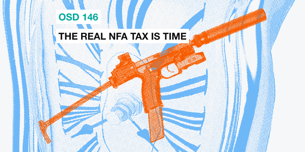 OSD 146 The real NFA tax is time Open Source Defense