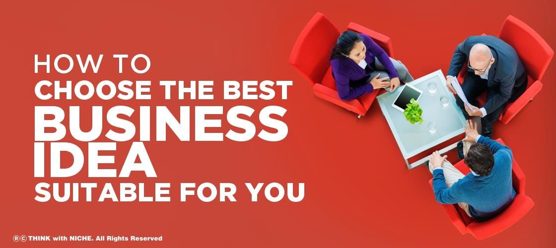 How To Think Of A Good Business Idea How To Choose The Best Business Idea Suitable For You
