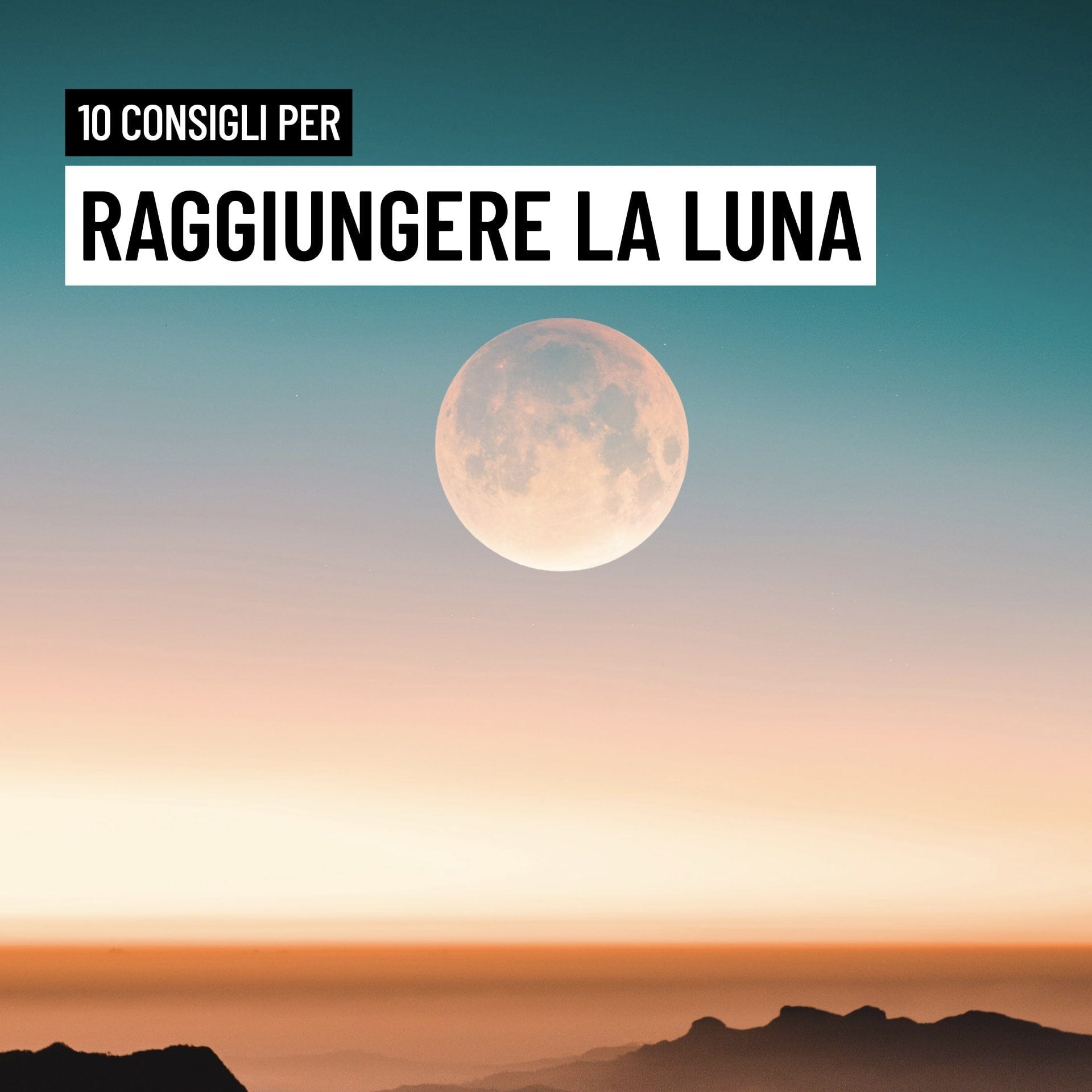 10 Consigli Per Raggiungere La Luna. 10Consigli