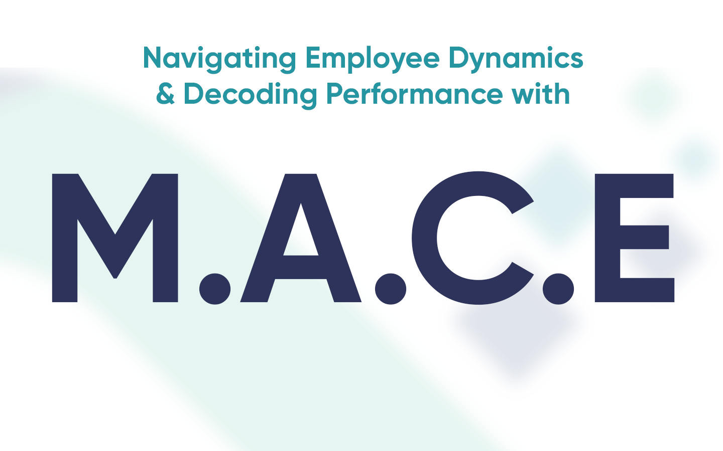 Navigating Employee Dynamics & Decoding Performance with M.A.C.E A