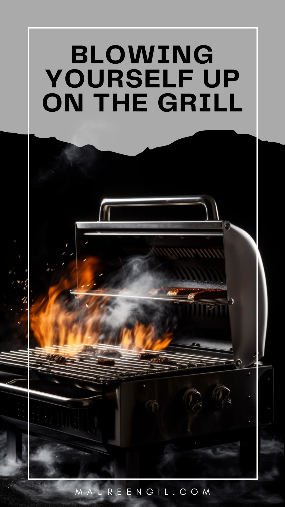 Blowing Yourself Up On The Grill Maureen Gil's Newsletter