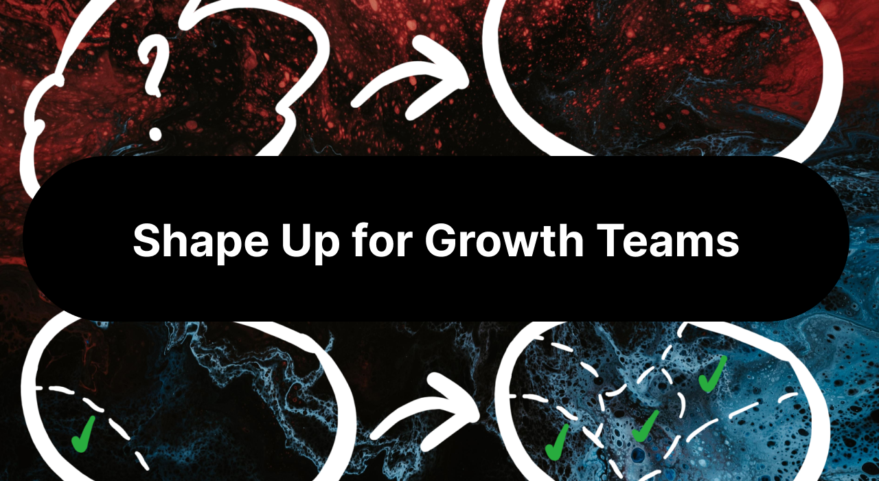 Enabling Growth teams through Shape Up by Jeff Andersen