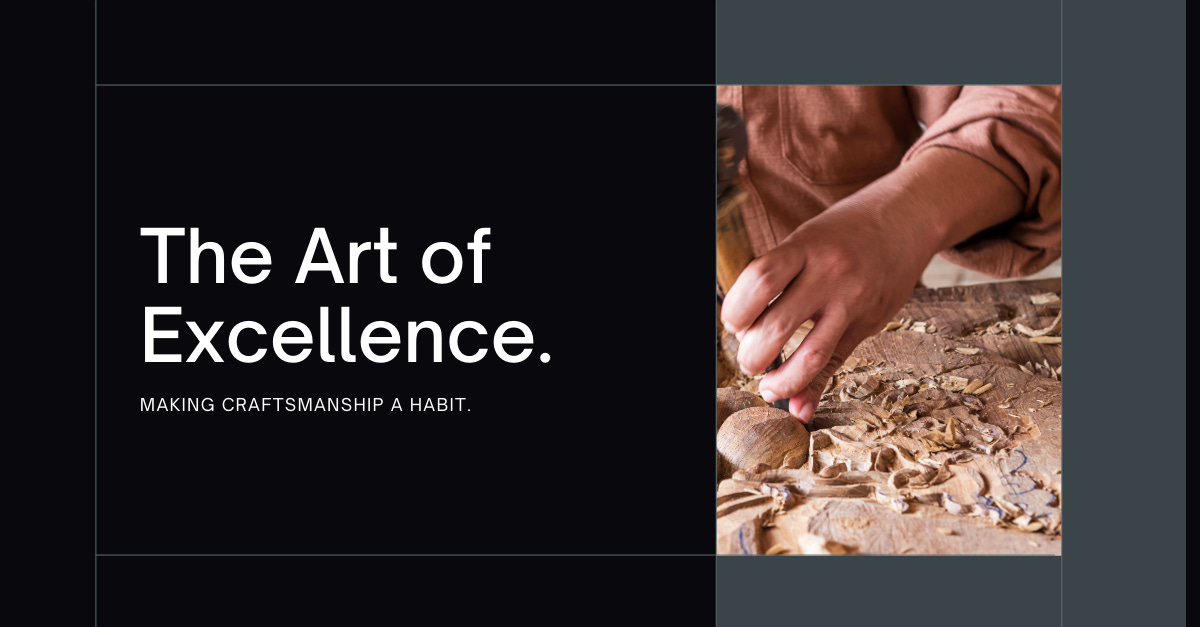 The Art of Excellence: Making Craftsmanship a Habit