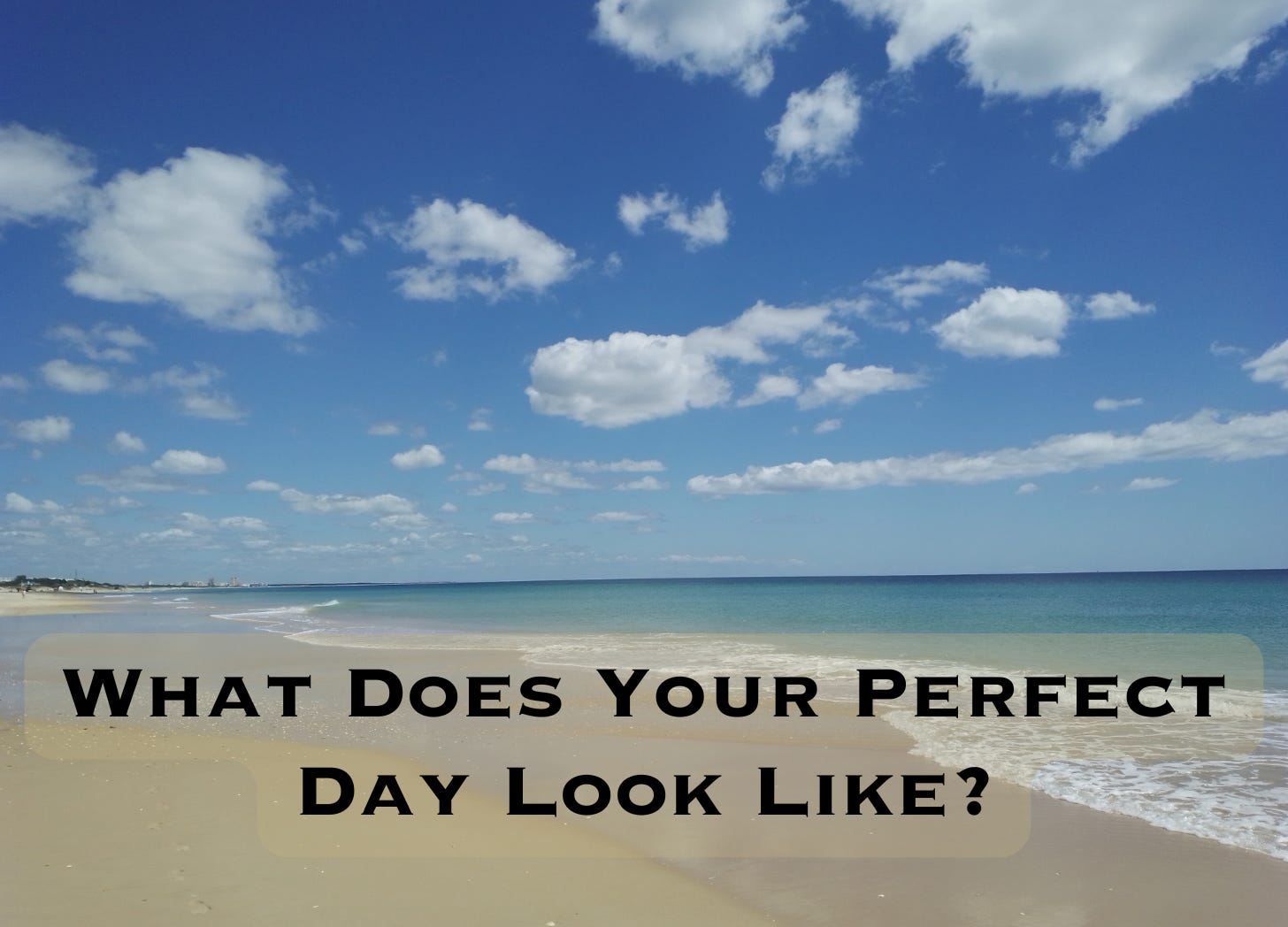 What Does Your Perfect Day Look Like? - by Barbara Grassey