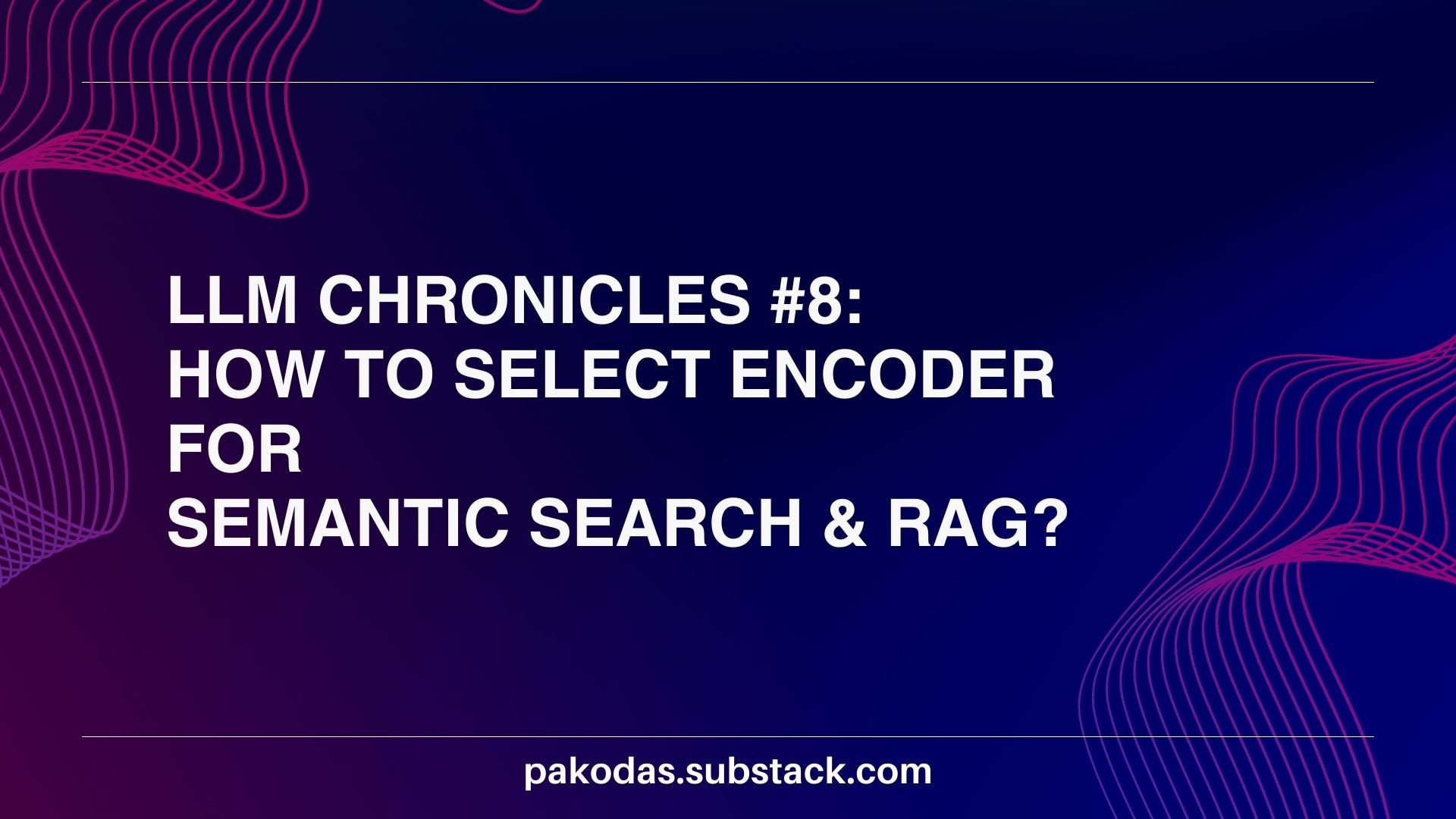 LLM Chronicles #8: How To Select Encoder For Semantic Search & RAG?
