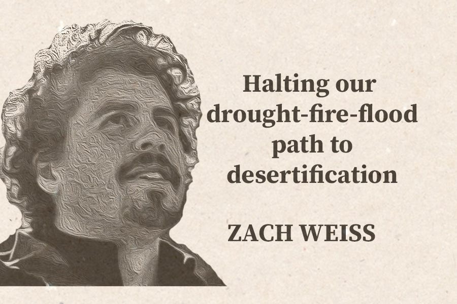 Halting our droughtfireflood path to desertification Zach Weiss interview