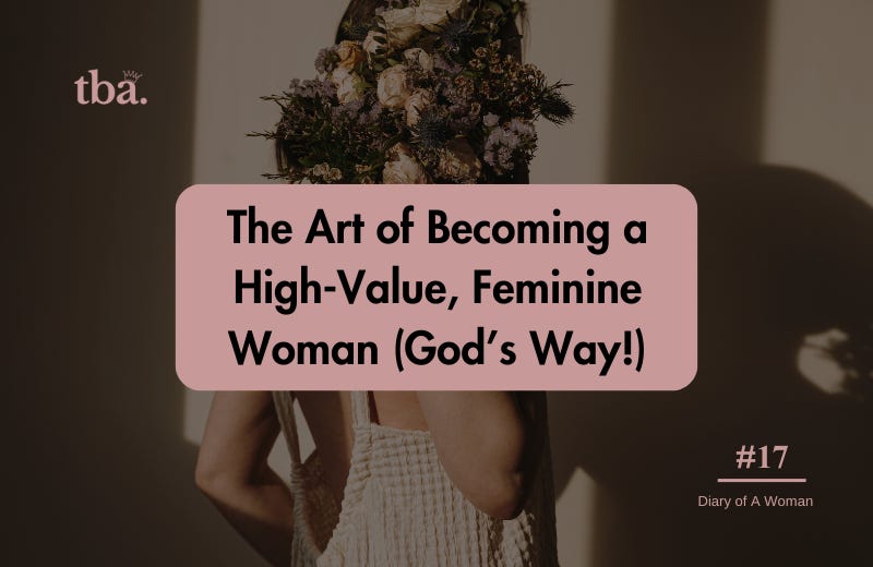 The Art of Becoming a High-Value, Feminine Woman (God’s Way!)