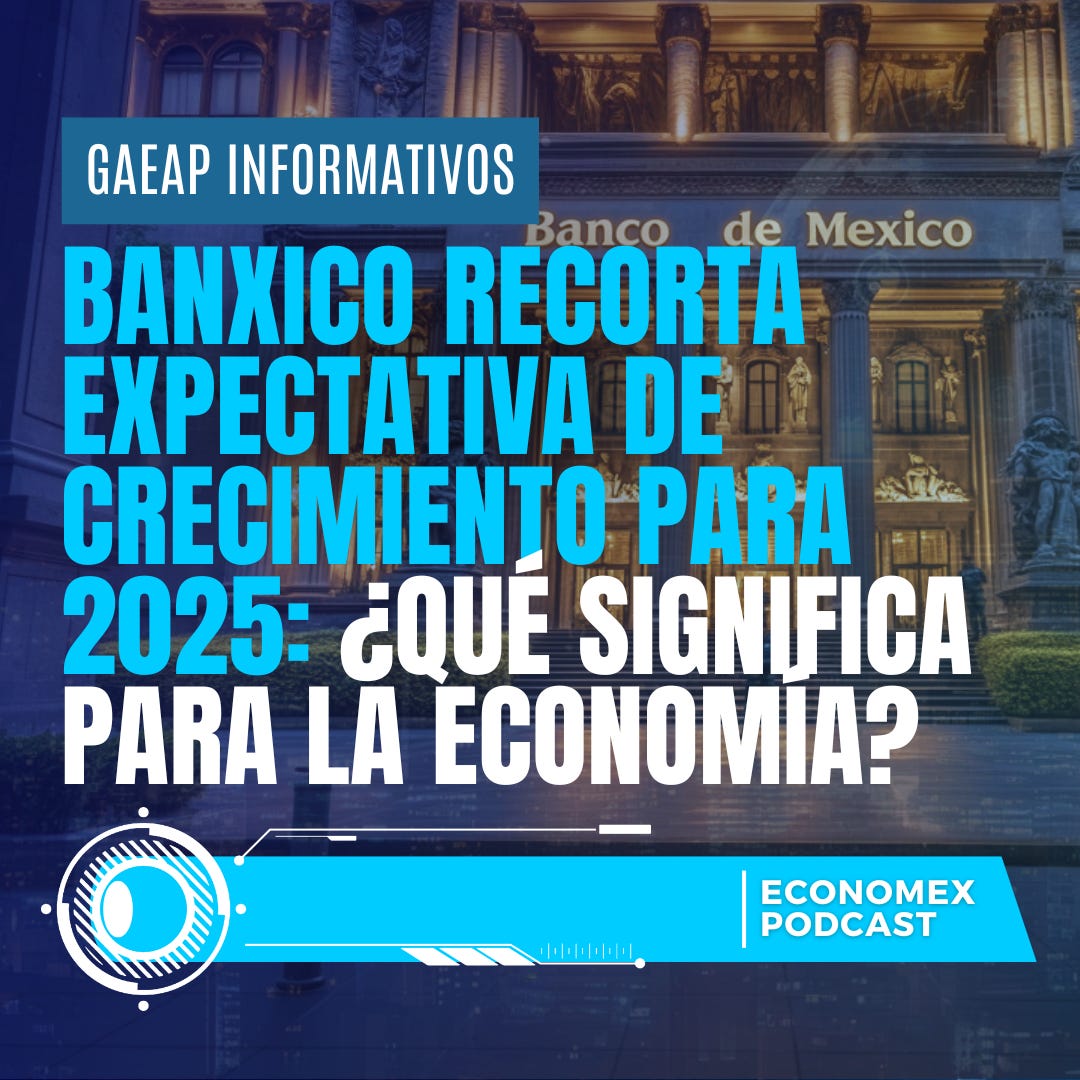 Banxico recorta su expectativa de crecimiento para 2025 📉