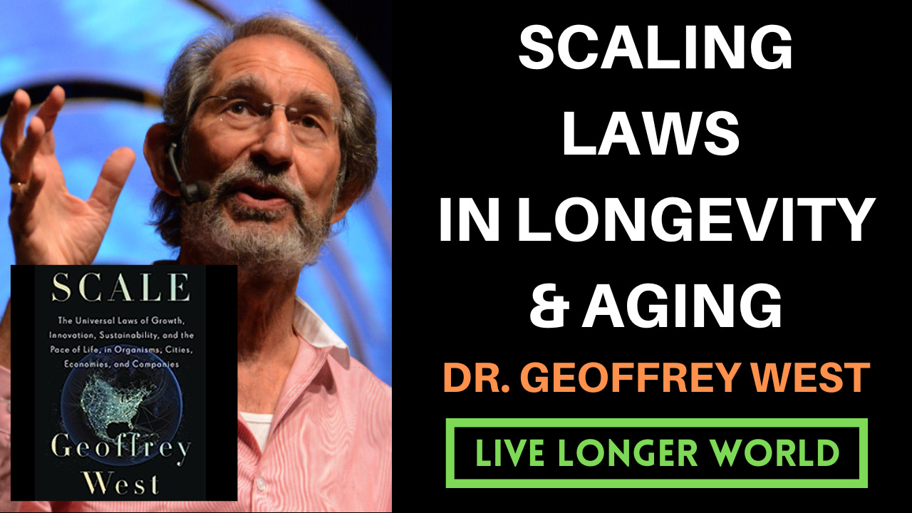 Scaling Laws in Longevity & Aging Dr. Geoffrey West, Author of book Scale