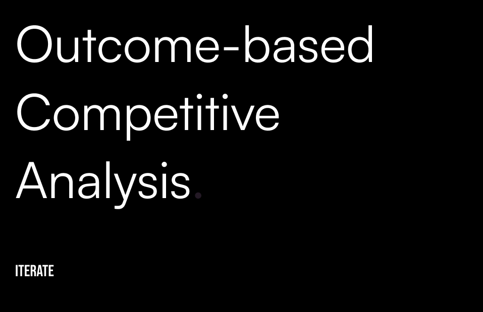 Outcome-based Competitive Analysis - by Ija - Iterate